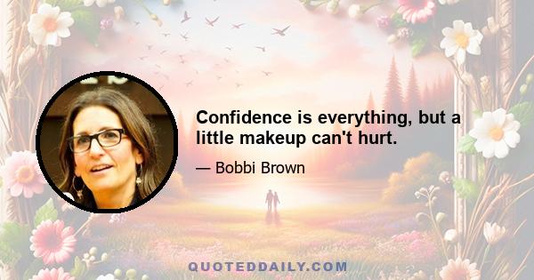 Confidence is everything, but a little makeup can't hurt.