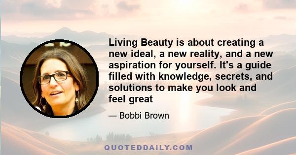 Living Beauty is about creating a new ideal, a new reality, and a new aspiration for yourself. It's a guide filled with knowledge, secrets, and solutions to make you look and feel great