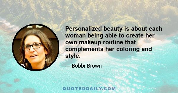 Personalized beauty is about each woman being able to create her own makeup routine that complements her coloring and style.