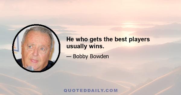 He who gets the best players usually wins.