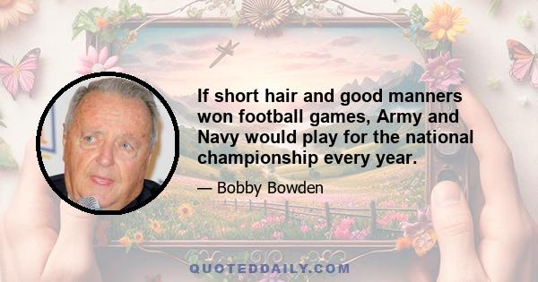 If short hair and good manners won football games, Army and Navy would play for the national championship every year.