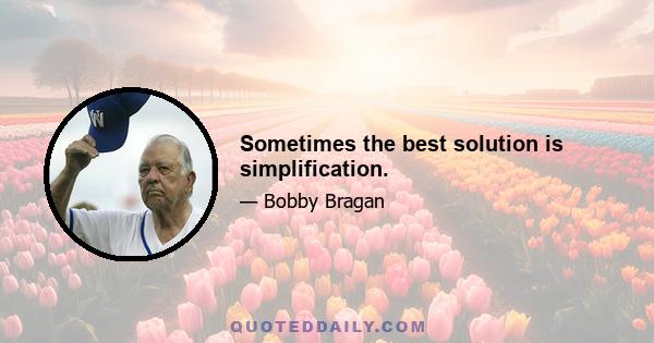 Sometimes the best solution is simplification.