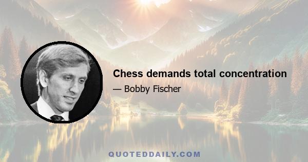 Chess demands total concentration