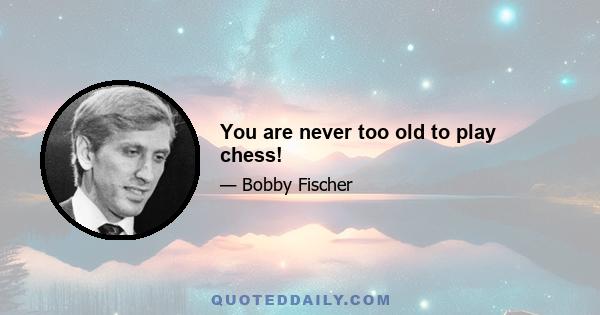 You are never too old to play chess!