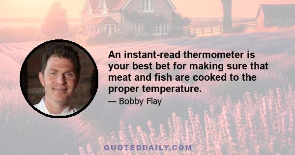 An instant-read thermometer is your best bet for making sure that meat and fish are cooked to the proper temperature.