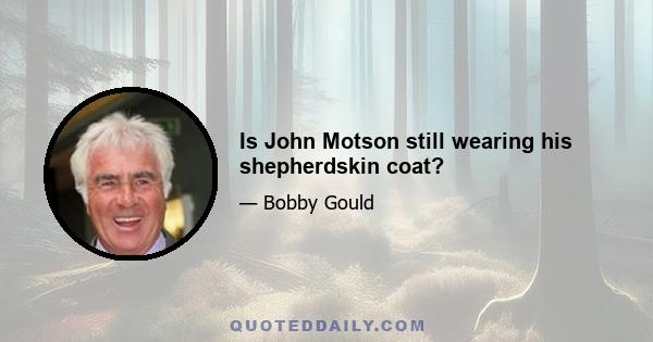 Is John Motson still wearing his shepherdskin coat?