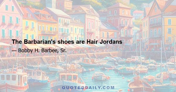 The Barbarian's shoes are Hair Jordans