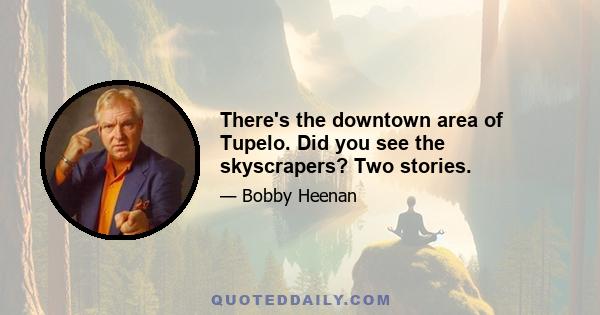 There's the downtown area of Tupelo. Did you see the skyscrapers? Two stories.