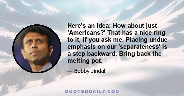 Here's an idea: How about just 'Americans?' That has a nice ring to it, if you ask me. Placing undue emphasis on our 'separateness' is a step backward. Bring back the melting pot.