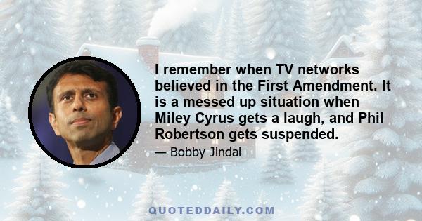 I remember when TV networks believed in the First Amendment. It is a messed up situation when Miley Cyrus gets a laugh, and Phil Robertson gets suspended.