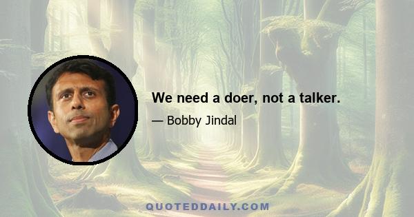 We need a doer, not a talker.