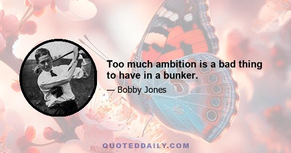 Too much ambition is a bad thing to have in a bunker.