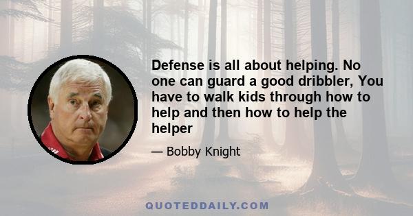 Defense is all about helping. No one can guard a good dribbler, You have to walk kids through how to help and then how to help the helper