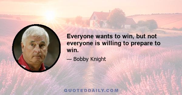 Everyone wants to win, but not everyone is willing to prepare to win.