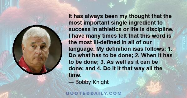 It has always been my thought that the most important single ingredient to success in athletics or life is discipline. I have many times felt that this word is the most ill-defined in all of our language. My definition