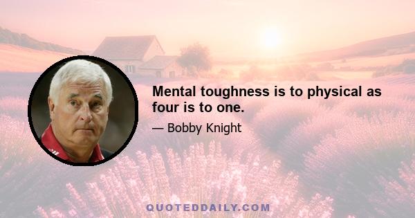 Mental toughness is to physical as four is to one.