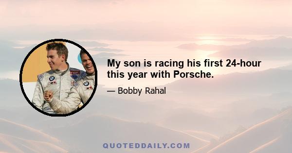 My son is racing his first 24-hour this year with Porsche.