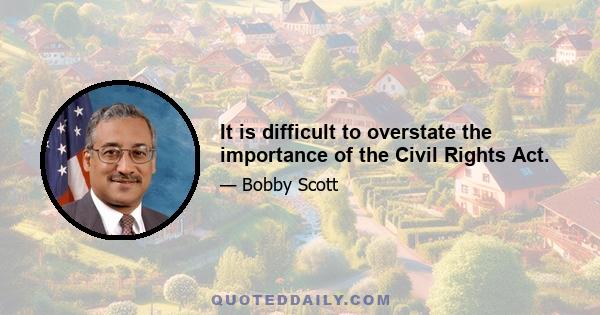 It is difficult to overstate the importance of the Civil Rights Act.