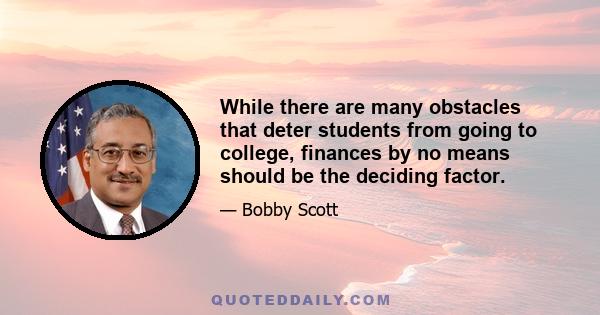 While there are many obstacles that deter students from going to college, finances by no means should be the deciding factor.