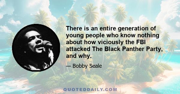 There is an entire generation of young people who know nothing about how viciously the FBI attacked The Black Panther Party, and why.