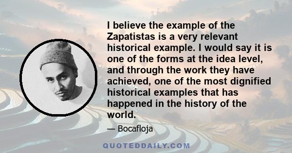 I believe the example of the Zapatistas is a very relevant historical example. I would say it is one of the forms at the idea level, and through the work they have achieved, one of the most dignified historical examples 