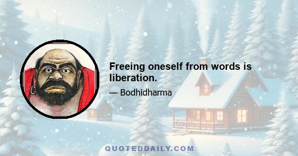 Freeing oneself from words is liberation.