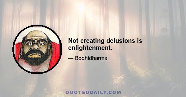 Not creating delusions is enlightenment.