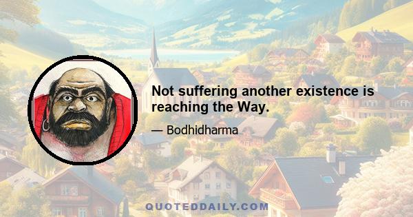 Not suffering another existence is reaching the Way.