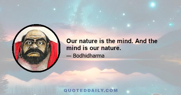 Our nature is the mind. And the mind is our nature.