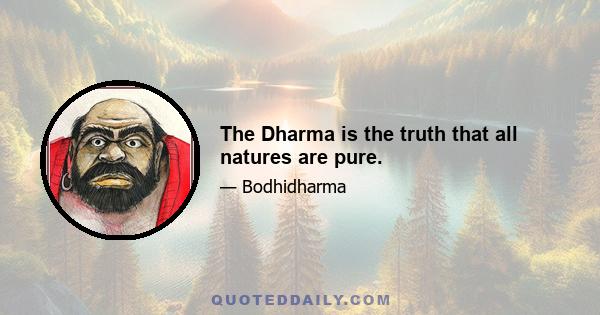 The Dharma is the truth that all natures are pure.