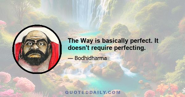 The Way is basically perfect. It doesn't require perfecting.