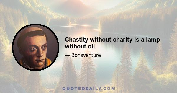 Chastity without charity is a lamp without oil.