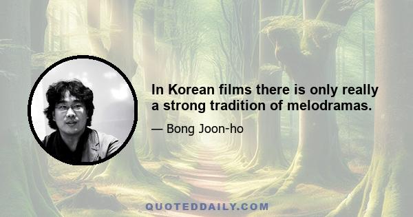 In Korean films there is only really a strong tradition of melodramas.