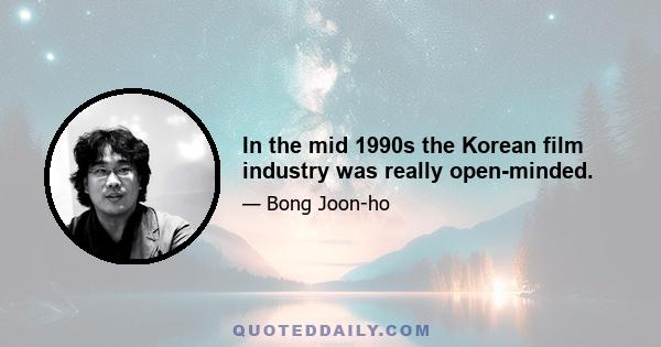 In the mid 1990s the Korean film industry was really open-minded.