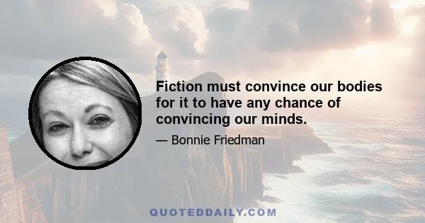 Fiction must convince our bodies for it to have any chance of convincing our minds.