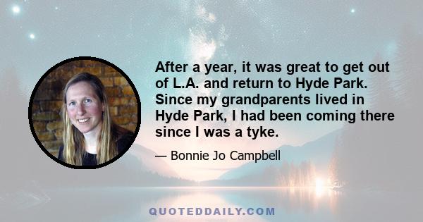 After a year, it was great to get out of L.A. and return to Hyde Park. Since my grandparents lived in Hyde Park, I had been coming there since I was a tyke.