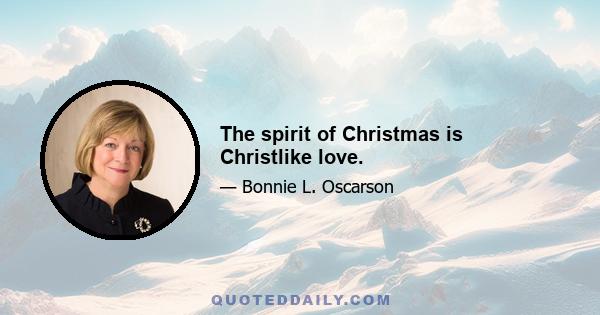 The spirit of Christmas is Christlike love.