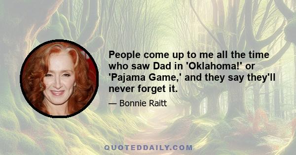 People come up to me all the time who saw Dad in 'Oklahoma!' or 'Pajama Game,' and they say they'll never forget it.