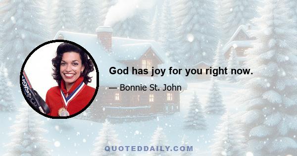 God has joy for you right now.