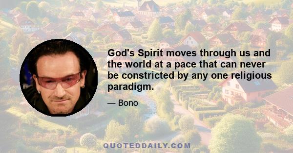 God's Spirit moves through us and the world at a pace that can never be constricted by any one religious paradigm.