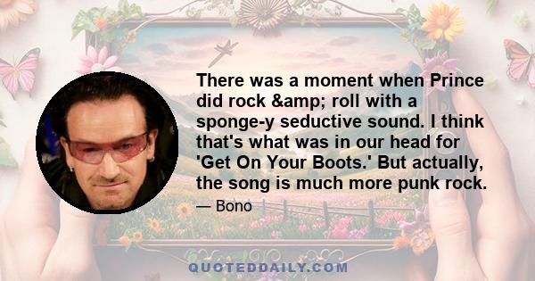 There was a moment when Prince did rock & roll with a sponge-y seductive sound. I think that's what was in our head for 'Get On Your Boots.' But actually, the song is much more punk rock.