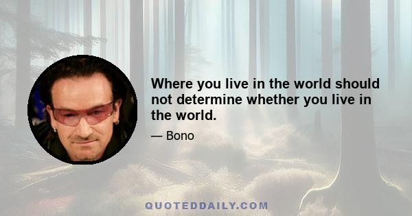 Where you live in the world should not determine whether you live in the world.