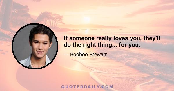 If someone really loves you, they'll do the right thing... for you.