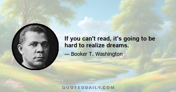 If you can't read, it's going to be hard to realize dreams.