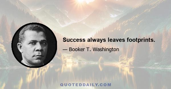 Success always leaves footprints.