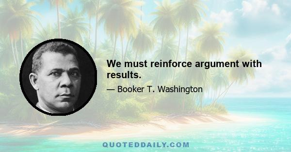 We must reinforce argument with results.