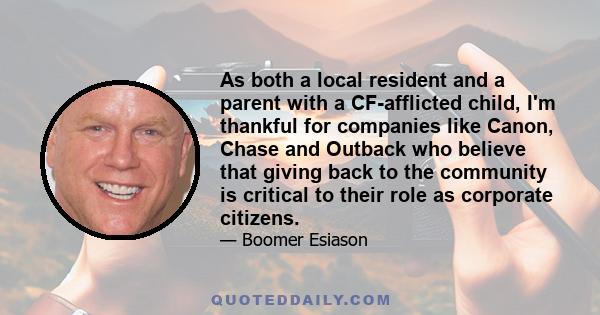 As both a local resident and a parent with a CF-afflicted child, I'm thankful for companies like Canon, Chase and Outback who believe that giving back to the community is critical to their role as corporate citizens.