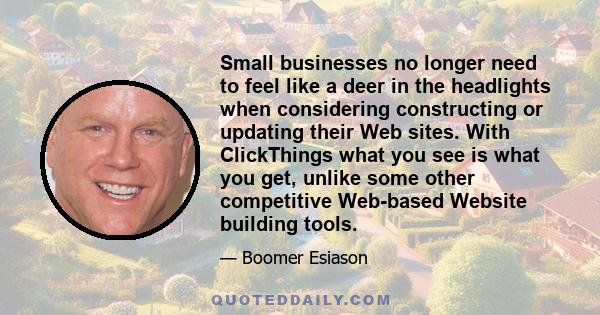 Small businesses no longer need to feel like a deer in the headlights when considering constructing or updating their Web sites. With ClickThings what you see is what you get, unlike some other competitive Web-based