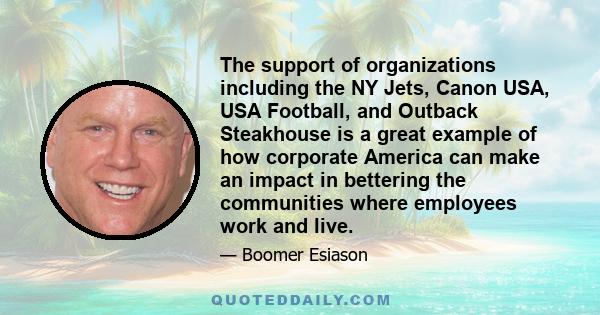 The support of organizations including the NY Jets, Canon USA, USA Football, and Outback Steakhouse is a great example of how corporate America can make an impact in bettering the communities where employees work and