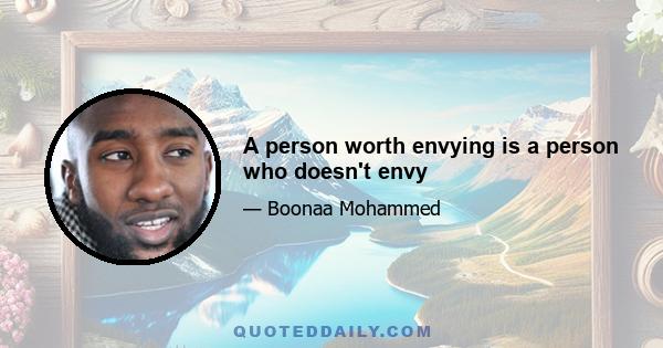 A person worth envying is a person who doesn't envy